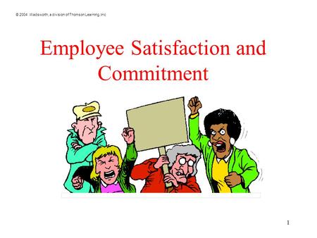 © 2004 Wadsworth, a division of Thomson Learning, Inc 1 Employee Satisfaction and Commitment.