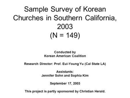 Sample Survey of Korean Churches in Southern California, 2003 (N = 149) Conducted by Korean American Coalition Research Director: Prof. Eui-Young Yu (Cal.