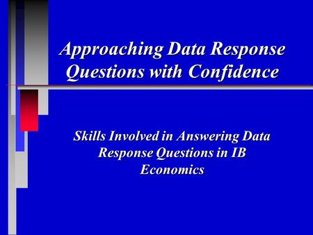 Approaching Data Response Questions with Confidence Skills Involved in Answering Data Response Questions in IB Economics.