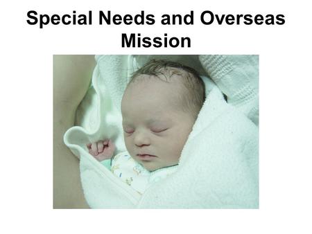 Special Needs and Overseas Mission. Areas of Special Needs Visual Impairments Hearing impairments Physical impairments: Gross motor skills – using large.