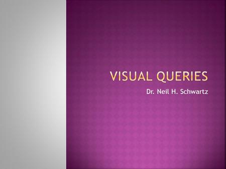 Dr. Neil H. Schwartz.  Visualization refer to the 2D and 3D static and animated visual displays that depict conditions, situations, processes, places.