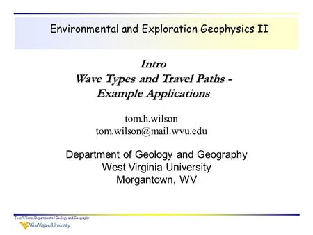 Tom Wilson, Department of Geology and Geography Environmental and Exploration Geophysics II tom.h.wilson Department of Geology.