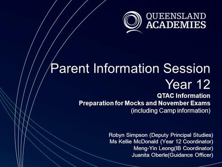 Parent Information Session Year 12 QTAC Information Preparation for Mocks and November Exams (including Camp information) Robyn Simpson (Deputy Principal.