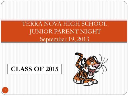 TERRA NOVA HIGH SCHOOL JUNIOR PARENT NIGHT September 19, 2013 1 CLASS OF 2015.