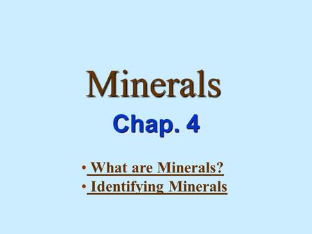 Minerals Chap. 4 What are Minerals? Identifying Minerals.