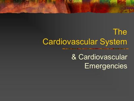 The Cardiovascular System & Cardiovascular Emergencies.