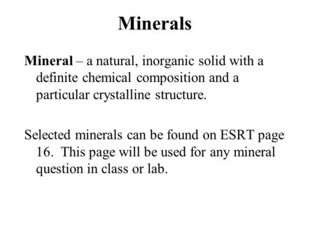 Minerals Mineral – a natural, inorganic solid with a definite chemical composition and a particular crystalline structure. Selected minerals can be found.