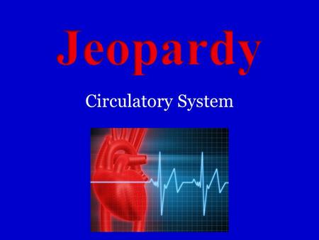 Circulatory System. Structure & Function Blood Blood Flow Diseases Misc. 100 200 300 400 500.