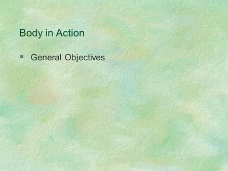 Body in Action  General Objectives. §Sub-topic (a) Movement §State the functions of the skeleton. §To protect vital organs. For example the ribcage protects.