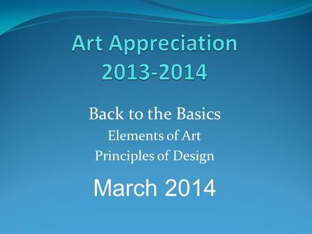 Back to the Basics Elements of Art Principles of Design March 2014.