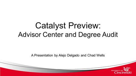 Catalyst Preview: Advisor Center and Degree Audit A Presentation by Alejo Delgado and Chad Wells.