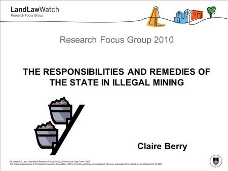 Research Focus Group 2010 THE RESPONSIBILITIES AND REMEDIES OF THE STATE IN ILLEGAL MINING Claire Berry.