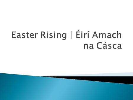  Rebellion in Dublin - Easter in 1916.  First rebellion in Ireland since 1798.  IRB, Irish Citizen Army and Cumman na mBan fought British Forces. 