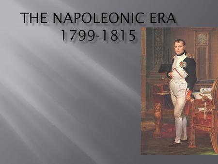  Born in Corsica in 1769  Military education  Favored Jacobins and republicanism  Military hero  Drove British forces from port of Toulon in 1793.