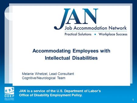 JAN is a service of the U.S. Department of Labor’s Office of Disability Employment Policy. 1 Accommodating Employees with Intellectual Disabilities Melanie.