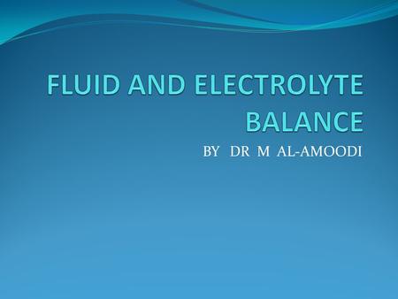 BY DR M AL-AMOODI. BODY FLUID COMPT INTRACELLULAR FLUID(60% BODY WEIGHT) EXTRACELLULAR FLUID (40% BODY WEIGHT) 50-70% TOTAL BODY WEIGHT IS WATER.