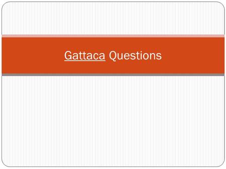 Gattaca Questions. 1. In Gattaca, genetic perfection must be achieved in order to be part of the aerospace association. How do you feel about creating.