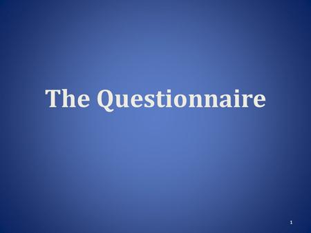 1 The Questionnaire. 2 “Questionnaire” Defined “a list of questions, usually printed, submitted for replies that can be analyzed for usable information: