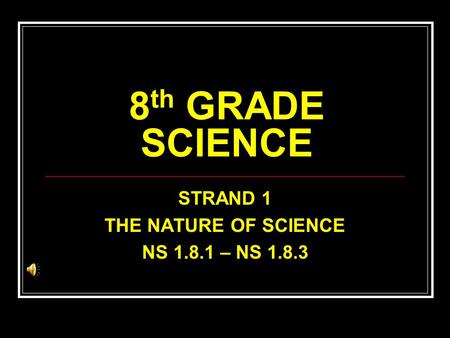 8 th GRADE SCIENCE STRAND 1 THE NATURE OF SCIENCE NS 1.8.1 – NS 1.8.3.