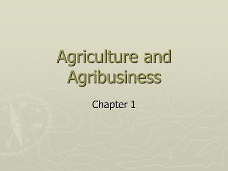 Agriculture and Agribusiness Chapter 1. What is Agribusiness? ► All operations involved in the manufacture and distribution of farm supplies  Production.