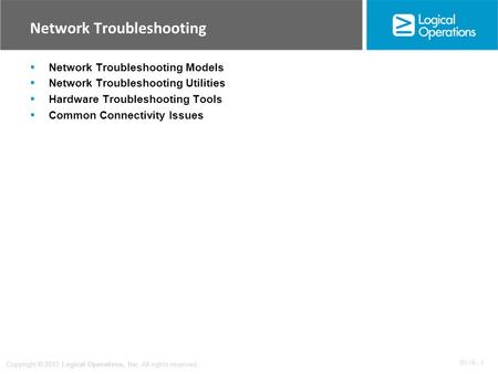 OV 15 - 1 Copyright © 2013 Logical Operations, Inc. All rights reserved. Network Troubleshooting  Network Troubleshooting Models  Network Troubleshooting.