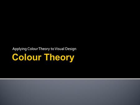 Applying Colour Theory to Visual Design.  Color Theory is the art of mixing colors to achieve desired effects.  The way colors are combined can be used.