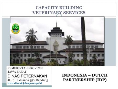 KERJASAMA DINAS PETERNAKAN PROVINSI JAWA BARAT - IDP CAPACITY BUILDING VETERINARY SERVICES PEMERINTAH PROVINSI JAWA BARAT DINAS PETERNAKAN Jl. Ir. H. Juanda.