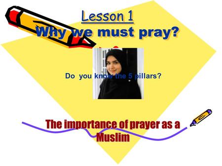 Lesson 1 Why we must pray? The importance of prayer as a Muslim Do you know the 5 pillars?