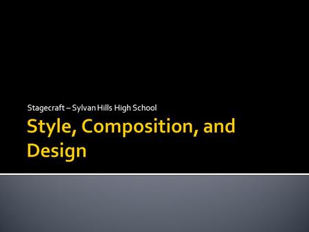 Stagecraft – Sylvan Hills High School.  Describe production style and stylization.  Identify and use the elements of design  Identify and use the principles.