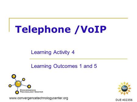 Www.convergencetechnologycenter.org DUE 402356 Telephone /VoIP Learning Activity 4 Learning Outcomes 1 and 5.