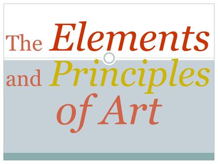 The Elements and Principles of Art. The Elements of Art The building blocks or ingredients of art.