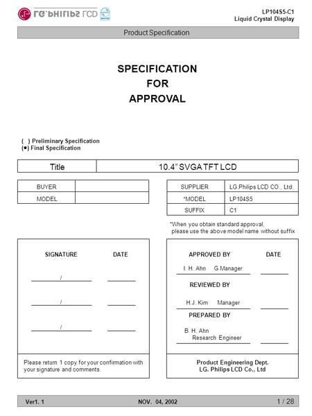 Product Specification LP104S5-C1 Liquid Crystal Display Ver1. 1NOV. 04, 2002 1 / 28 B. H. Ahn Research Engineer I. H. Ahn G.Manager SPECIFICATION FOR APPROVAL.