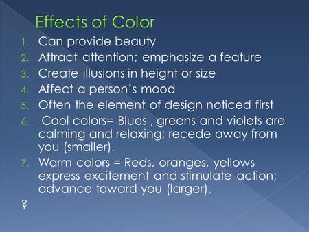 1. Can provide beauty 2. Attract attention; emphasize a feature 3. Create illusions in height or size 4. Affect a person’s mood 5. Often the element of.