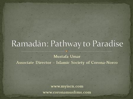 Mustafa Umar Associate Director – Islamic Society of Corona-Norco www.myiscn.com www.coronamuslims.com.