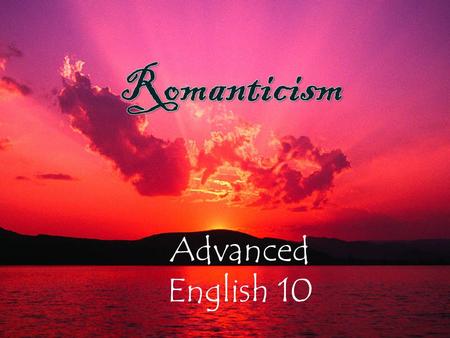 Advanced English 10. What is Romanticism? A literary movement that began in Western Europe and quickly spread across the U.S. and Latin America Lasted.