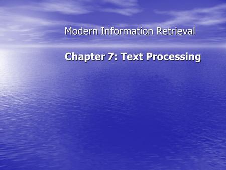 Modern Information Retrieval Chapter 7: Text Processing.