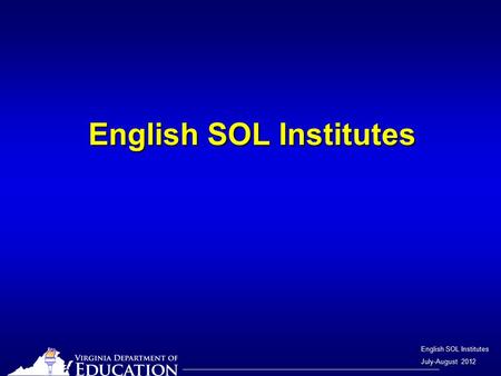 English SOL Institutes July-August 2012 English SOL Institutes.