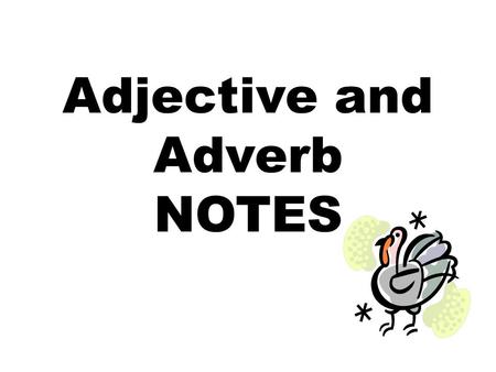 Adjective and Adverb NOTES. Adjectives An adjective is a word that modifies, or describes, a noun or pronoun They answer the questions: – What kind? –