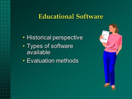 Educational Software Historical perspectiveHistorical perspective Types of software availableTypes of software available Evaluation methodsEvaluation methods.