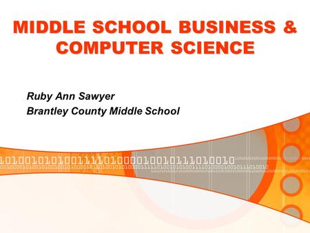 MIDDLE SCHOOL BUSINESS & COMPUTER SCIENCE Ruby Ann Sawyer Brantley County Middle School.