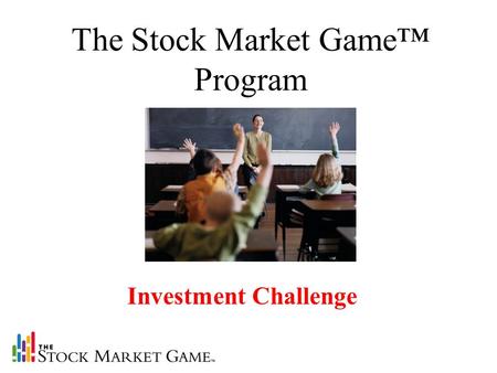 Investment Challenge The Stock Market Game™ Program.