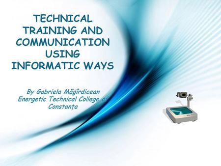 Page 1 TECHNICAL TRAINING AND COMMUNICATION USING INFORMATIC WAYS By Gabriela Măgîrdicean Energetic Technical College of Constanţa.