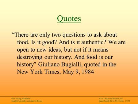 On Cooking, 3rd Edition Sarah R. Labensky, and Alan M. Hause ©2003 Pearson Education, Inc. Upper Saddle River, New Jersey 07458 Quotes “There are only.