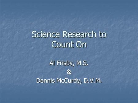 Science Research to Count On Al Frisby, M.S. & Dennis McCurdy, D.V.M.