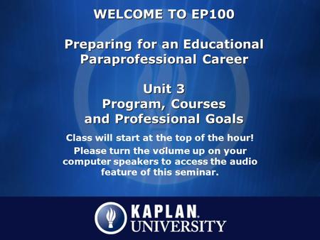 Class will start at the top of the hour! Please turn the volume up on your computer speakers to access the audio feature of this seminar. WELCOME TO EP100.