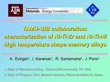 TAMU-UIB collaboration: characterization of Ni-Ti-Zr and Ni-Ti-Hf high temperature shape memory alloys A.Evirgen 1, I. Karaman 1, R. Santamarta 2, J. Pons.