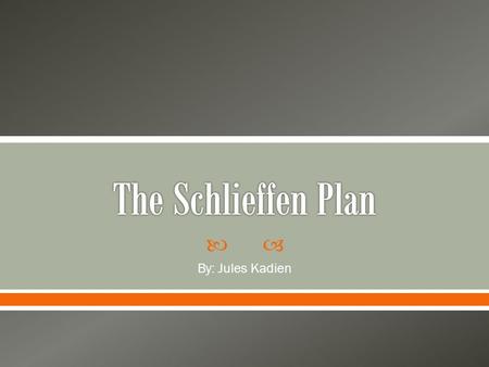  By: Jules Kadien.  The German Officer Alfred Von Schlieffen came up with what seemed to be a genius plan to win French territory before the war began.