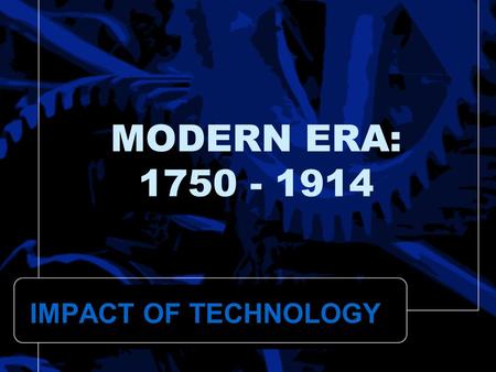 MODERN ERA: 1750 - 1914 IMPACT OF TECHNOLOGY. INDUSTRIAL REVOLUTION 1780s Breakthrough in productivity –Mechanization of factory, labor –Production of.