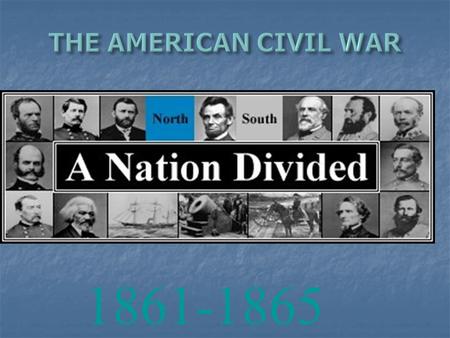 1861-1865 Causes? - population - 22 million - 90% of industrial goods, esp. munitions - efficient railroad system (5x more) - controlled the navy,