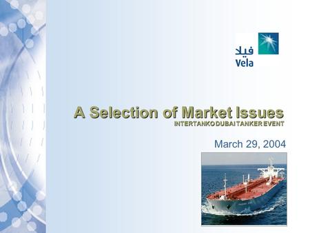 A Selection of Market Issues INTERTANKO DUBAI TANKER EVENT March 29, 2004.